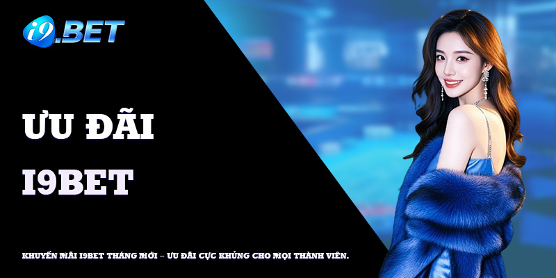 Hoàn trả top thị trường và thưởng nạp cực chất trên i9bet com.